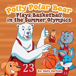 Polly Polar Bear Plays Basketball In The Summer Olympics (Funny Books for Kids With Morals, #3) (eBook, ePUB) - Curtiss, Kelly