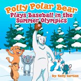 Polly Polar Bear Plays Baseball in the Summer Olympics (Funny Books for Kids With Morals, #1) (eBook, ePUB)