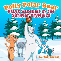 Polly Polar Bear Plays Baseball in the Summer Olympics (Funny Books for Kids With Morals, #1) (eBook, ePUB) - Curtiss, Kelly