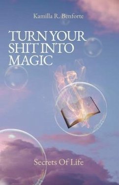 TURN YOUR SHIT INTO MAGIC (eBook, ePUB) - Benforte, Kamilla R.