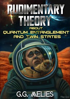Rudimentary Theory About Quantum Entanglement and Twin States (Hard SCI-FI) (eBook, ePUB) - Melies, G. G.