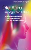 Die Aura im täglichen Leben: Wie Gedankenformen und Energiefelder den Alltag bestimmen (eBook, ePUB)