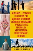 Autismus - Leitfaden für Eltern zur Autismus- Spektrum-Störung & Narzissmus Narzisstische Persönlichkeitsstörung verstehen Auf Deutsch (eBook, ePUB)
