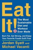 Eat It!: The Most Sustainable Diet and Workout Ever Made: Burn Fat, Get Strong, and Enjoy Your Favorite Foods Guilt Free