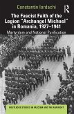 The Fascist Faith of the Legion &quote;Archangel Michael&quote; in Romania, 1927-1941