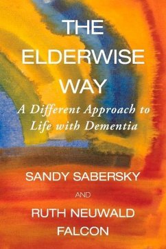 The Elderwise Way: A Different Approach to Life with Dementia - Sabersky, Sandy; Falcon, Ruth Neuwald