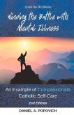 Winning the Battle with Mental Illness: An Example of Compassionate Catholic Self-Care (2nd Edition)