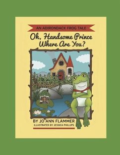 Oh, Handsome Prince Where Are You?: An Adirondack Frog Tale - Flammer, Joann