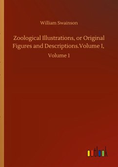 Zoological Illustrations, or Original Figures and Descriptions.Volume I, - Swainson, William