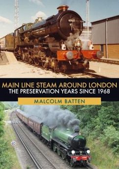 Main Line Steam Around London: The Preservation Years Since 1968 - Batten, Malcolm