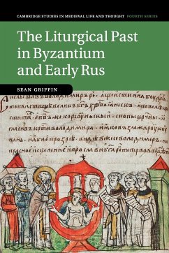 The Liturgical Past in Byzantium and Early Rus - Griffin, Sean