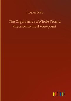 The Organism as a Whole From a Physicochemical Viewpoint - Loeb, Jacques