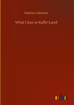 What I Saw in Kaffir-Land - Lakeman, Stephen