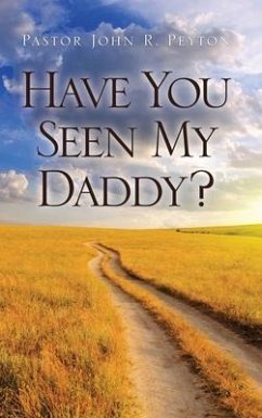 Have You Seen My Daddy? - Peyton, Pastor John R.