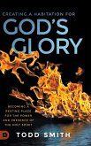 Creating a Habitation for God's Glory Creating a Habitation for God's Glory
