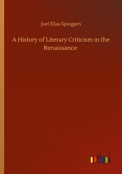 A History of Literary Criticism in the Renaissance - Spingarn, Joel Elias