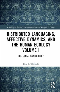 Distributed Languaging, Affective Dynamics, and the Human Ecology Volume I - Thibault, Paul J