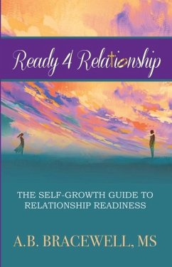Ready 4 Relationships: The Self-Growth Guide to Relationship Readiness - Bracewell, A. B.