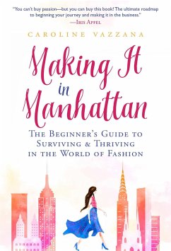Making It in Manhattan: The Beginner's Guide to Surviving & Thriving in the World of Fashion - Vazzana, Caroline