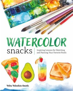 Watercolor Snacks: Inspiring Lessons for Sketching and Painting Your Favorite Foods - Voloshin-Smith, Volta