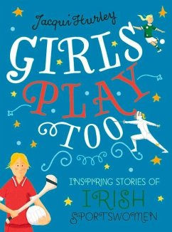 Girls Play Too: Inspiring Stories of Irish Sportswomen - Hurley, Jacqui