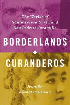 Borderlands Curanderos: The Worlds of Santa Teresa Urrea and Don Pedrito Jaramillo - Seman, Jennifer Koshatka