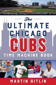 The Ultimate Chicago Cubs Time Machine Book - Gitlin, Martin