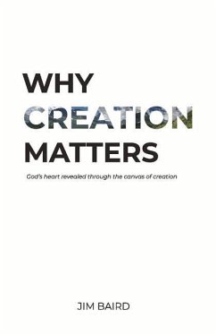 Why Creation Matters: God's Heart Revealed Through the Canvas of Creation - Baird, Jim
