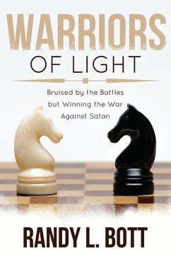 Warriors of Light: Bruised by the Battles But Winning the War Against Satan - Bott, Randy