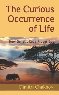 The Curious Occurrence of Life: How Genetic Code Proves God - Chakhov, Dimitri