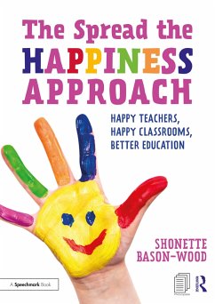 The Spread the Happiness Approach: Happy Teachers, Happy Classrooms, Better Education - Bason-Wood, Shonette