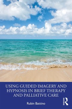 Using Guided Imagery and Hypnosis in Brief Therapy and Palliative Care - Battino, Rubin