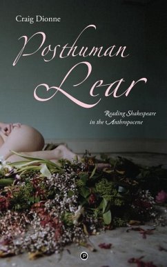 Posthuman Lear: Reading Shakespeare in the Anthropocene - Dionne, Craig