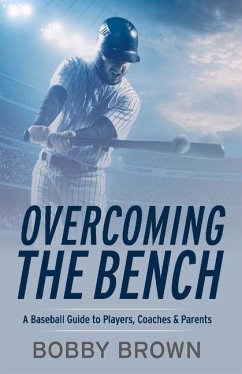 Overcoming the Bench: A Baseball Guide to Players, Coaches & Parentss - Brown, Bobby