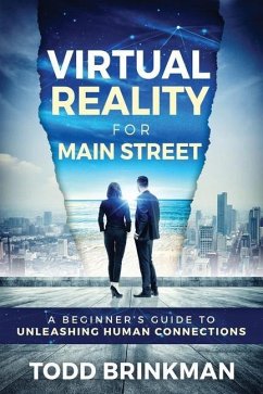 Virtual Reality for Main Street: A Beginner's Guide to Unleashing Human Connections - Brinkman, Todd
