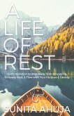A Life of Rest: God's Invitation to Step Away from Struggling, Embrace Rest, & Flow with Your Purpose & Destiny