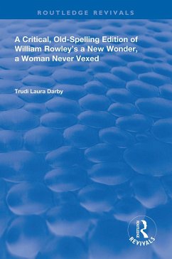 A Critical, Old-Spelling Edition of William Rowley's A New Wonder, A Woman Never Vexed - Darby, Trudi Laura