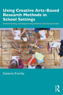 Using Creative Arts-Based Research Methods in School Settings - Everley, Suzanne