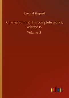 Charles Sumner; his complete works, volume 15 - Lee And Shepard