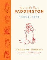 How to Be More Paddington: A Book of Kindness - Bond, Michael