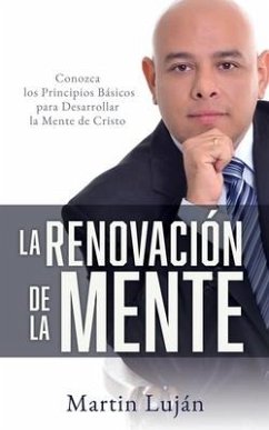 La Renovación de la Mente: Conozca los Principios Básicos para Desarrollar la Mente de Cristo - Luján, Martin