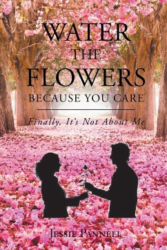 Water the Flowers Because You Care - Pannell, Jessie
