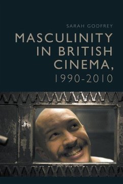 Masculinity in British Cinema, 1990-2010 - Godfrey, Sarah