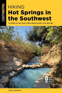 Hiking Hot Springs in the Southwest: A Guide to the Area's Best Backcountry Hot Springs - Andrews, Chris