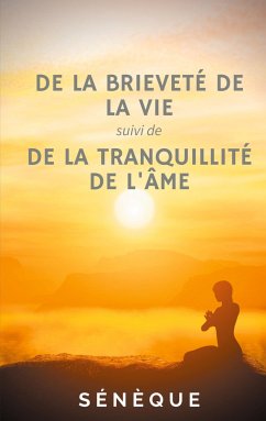 De la brieveté de la vie, suivi de De la tranquillité de l'âme - Seneca, der Jüngere