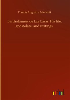 Bartholomew de Las Casas. His life, apostolate, and writings