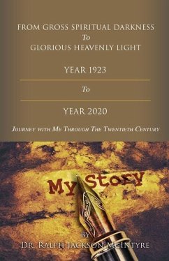 From Gross Spiritual Darkness To Glorious Heavenly Light: Journey with Me Through the Twentieth Century - McIntyre, Ralph J.