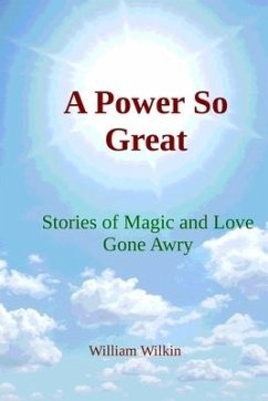 A Power So Great: Stories of Magic and Love Gone Awry - Wilkin, William C.