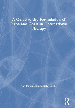 A Guide to the Formulation of Plans and Goals in Occupational Therapy - Parkinson, Sue; Brooks, Rob