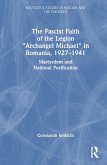 The Fascist Faith of the Legion &quote;Archangel Michael&quote; in Romania, 1927-1941